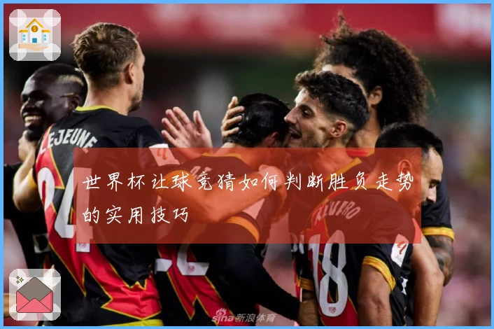 世界杯让球竞猜如何判断胜负走势的实用技巧